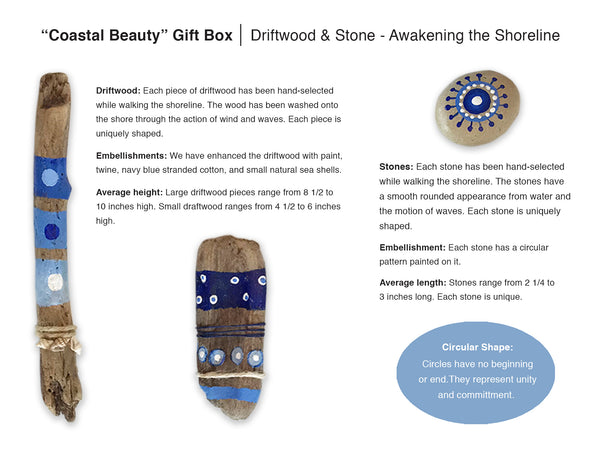 A unique nature gift box for your special someone. Driftwood and stone create beautiful shoreline treasures. Each piece of driftwood and stone has been hand-selected while walking the shoreline, washed, painted using circular patterning and embellished. A circular shape has no beginning or end. They represent unity and commitment. A card is placed within the gift box. We can personalize with your note and ship to address supplied at checkout. Beach gift ideas - tribegift.com