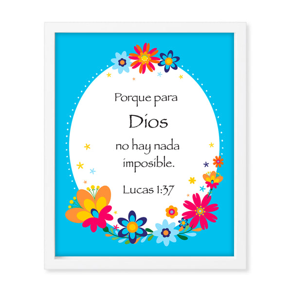 Lucas 1:37- Porque para Dios no hay nada imposible  OR  Luke 1:37 - Nothing is impossible with God. Two languages - Spanish and English! Colorful floral border with bright and festive color palette. Floral patterning inspired by traditional Mexican embroidery. Printed on durable cover stock with soft velvet finish. Measures 8 x 10 inches. Life is not always easy. Whatever you may be going through, always remember within your prayer time that nothing will be impossible with God.  tribegift.com