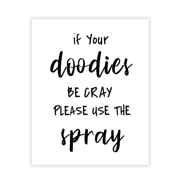 “If your doodies be cray please use the spray.” Add humor to your bathroom with a reminder that if things get crazy when visiting your bathroom, your family and guests are to remember to follow up with spray! Humorous print - bound to grab your reader’s attention! Measures 8 x 10 inches. Printed on durable cover stock with soft velvet finish. Please note: This is a print with no frame. tribegift.com